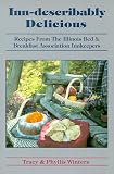 Inn-Describably Delicious: Recipes from the Illinois Bed and Breakfast Association Innkeepers Tracy Winters, Phyllis Winters