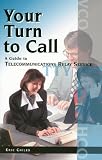 Your Turn to Call: A Guide to Telecommunications Relay Service