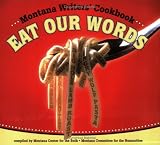 Eat Our Words: ..Montana Writers' Cookbook