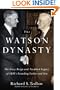 The Watson Dynasty: The Fiery Reign and Troubled Legacy of IBM's Founding Father and Son