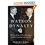 The Watson Dynasty: The Fiery Reign and Troubled Legacy of IBM's Founding Father and Son