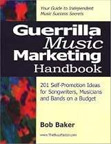 Guerrilla Music Marketing Handbook: 201 Self-Promotion Ideas for Songwriters, Musicians & Bands