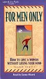 For Men Only: How to Love a Woman Without Losing Your Mind