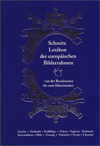 Lexikon der europ�ischen Bilderrahmen von der Renaissance bis zum Klassizismus