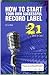 How to Start Your Own Successful Record Label in 21 Days or Less! The world's #1, step-by-step guide to starting a highly profitable, world famous, ... time then you would ever think possible!