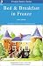 Bed and Breakfast in France: The Guide to the Best Chambres D'Hotes in France