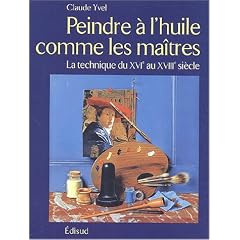 Peindre � l'huile comme les ma�tres : La technique du XVIe au XVIIIe si�cle
