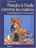 Peindre � l'huile comme les ma�tres : La technique du XVIe au XVIIIe si�cle