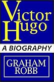 Victor Hugo: A Biography Part 1 Of 2