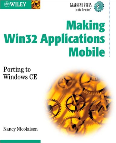 Making Win32 Applications Mobile: Porting to Windows CE (Gearhead Press in the Trenches)
