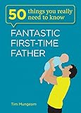 Fantastic first-time father : 50 things you really need to know