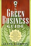 The Green Business Guide: A One Stop Resource for Businesses of All Shapes and Sizes to Implement Eco-friendly Policies, Programs, and Practices