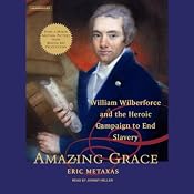 Amazing Grace: William Wilberforce and the Heroic Campaign to End Slavery | [Eric Metaxas]