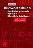 Details zu "Bildwörterbuch Handhabungstechnik - Robotik - Künstliche Intelligenz: englisch-deutsch/deutsch-englisch" Details zu "Bildwörterbuch Handhabungstechnik - Robotik - Künstliche Intelligenz: englisch-deutsch/deutsch-englisch"