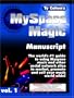 The MySpace Magic Manuscript The world's #1 guide to using Myspace.com music and other social network sites to market, promote and sell your music world wide!