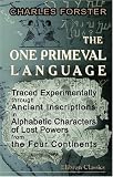 The One Primeval Language Traced Experimentally through Ancient
Inscriptions in Alphabetic Characters of Lost Powers from the Four
Continents: Including the Voice of Israel from the Rocks of Sinai