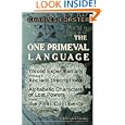 The One Primeval Language Traced Experimentally through Ancient Inscriptions in Alphabetic Characters of Lost Powers from the Four Continents: Including the Voice of Israel from the Rocks of Sinai