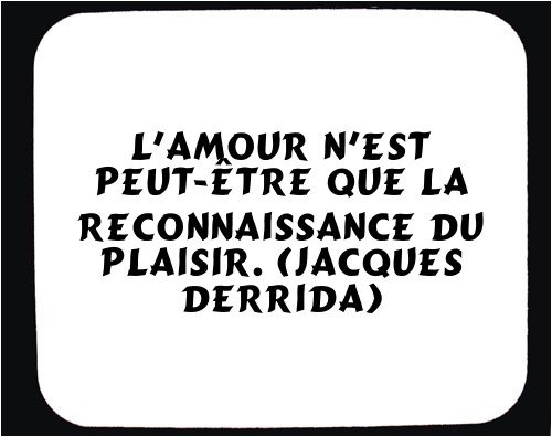 Cover image : L'amour n'est peut-être que la reconnaissance du plaisir. (Jacques Derrida) tapis de souris décoré