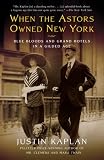 When the Astors Owned New York: Blue Bloods and Grand Hotels in a Gilded Age