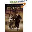 When the Astors Owned New York: Blue Bloods and Grand Hotels in a Gilded Age
