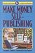 Make Money Self-Publishing : Learn How from Fourteen Successful Small Publishers