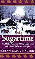 Sugartime: The Hidden Pleasures of Making Maple Syrup