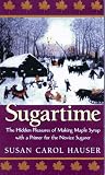 Sugartime: The Hidden Pleasures of Making Maple Syrup