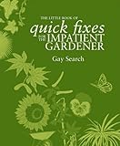 The little book of quick fixes for the impatient gardener
