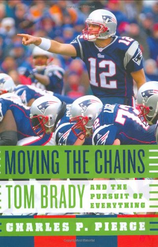 Moving the Chains: Tom Brady and the Pursuit of Everything Moving the Chains: Tom Brady and the Pursuit of Everything