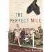 The Perfect Mile: Three Athletes, One Goal, and Less Than Four Minutes to Achieve It