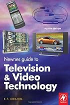 Newnes Guide to Television and Video Technology,: The Guide for the Digital Age - from HDTV, DVD and Flat-screen Technologies to Multimedia Broadcasting, Mobile TV and Blu Ray