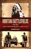 Montana Battlefields 1806-1877: Native Americans And the U.s. Army at War
