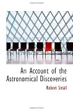 An Account of the Astronomical Discoveries An Account of the Astronomical Discoveries