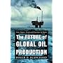 The Future of Global Oil Production: Facts, Figures, Trends And Projections, by Region