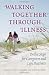 Walking Together Through Illness: Twelve Steps for Caregivers And Care Receivers