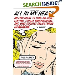 All in My Head: An Epic Quest to Cure an Unrelenting, Totally Unreasonable, and Only Slightly Enlightening Headache