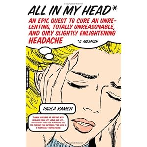 All in My Head: An Epic Quest to Cure an Unrelenting, Totally Unreasonable, and Only Slightly Enlightening Headache