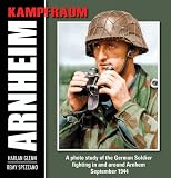 KAMPFRAUM ARNHEIM: A Photo Study of the German Soldier Fighting In and Around Arnhem September 1944