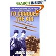 To Conquer The Air: The Wright Brothers and the Great Race For Flight