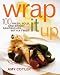 Wrap It Up: 100 Fresh, Bold, and Bright Sandwiches with a Twist
