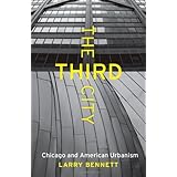 The Third City: Chicago and American Urbanism (Chicago Visions and Revisions)