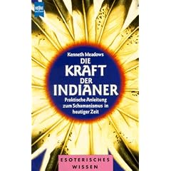 Die Kraft der Indianer. Praktische Anleitung zum Schamanismus in heutiger Zeit.