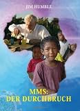 MMS - Der Durchbruch: Ein einfaches Mineralpräparat wirkt wahre Wunder bei Malaria, AIDS und vielen anderen Krankheiten