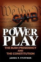 Power Play: The Bush Presidency and the Constitution