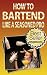 How to Bartend Like a Seasoned Pro - Hands down the Best and most complete modern day guide to the exciting world of bartending you will ever find, period.