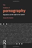 The Problem of Pornography: Regulation and the Right to Free Speech