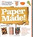 Paper Made!: 101 Exceptional Projects to Make Out of Everyday Paper