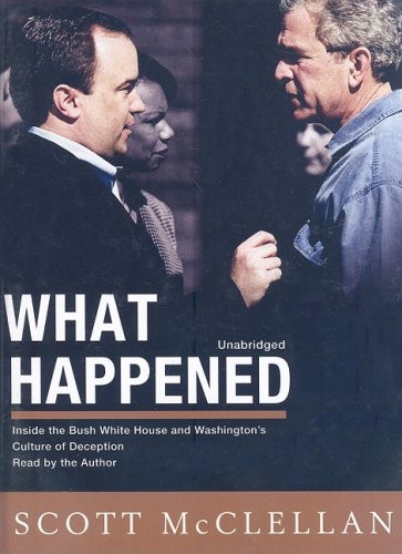What Happened: Inside The Bush White House and Washington's Culture of Deception