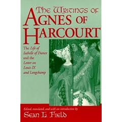 The Writings of Agnes of Harcourt: The "Life of Isabelle of France" and the "Letter" on Louis IX and Longchamp (Notre Dame Texts in Medieval Culture)