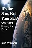 It's the Sun, Not Your SUV: Co2 Will Not Destroy The Earth